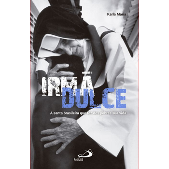 Capa do livro: Irmã Dulce, a santa brasileira que fez dos pobres sua vida